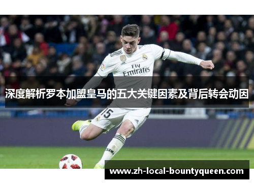 深度解析罗本加盟皇马的五大关键因素及背后转会动因