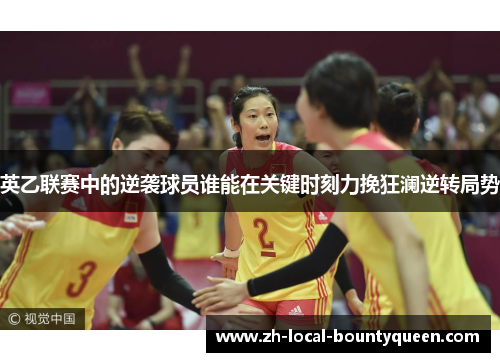 英乙联赛中的逆袭球员谁能在关键时刻力挽狂澜逆转局势 英乙联赛中的逆袭球员谁能在关键时刻力挽狂澜逆转局势