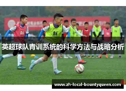 英超球队青训系统的科学方法与战略分析 英超球队青训系统的科学方法与战略分析