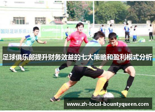 足球俱乐部提升财务效益的七大策略和盈利模式分析