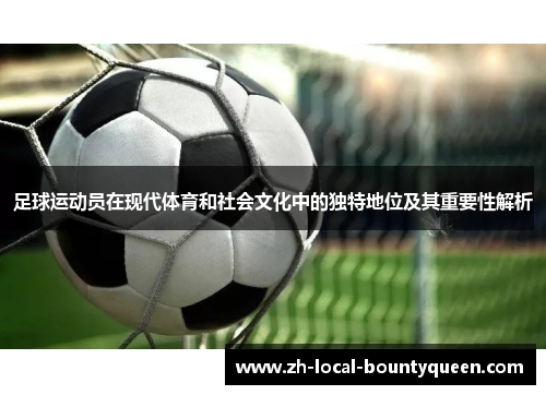 足球运动员在现代体育和社会文化中的独特地位及其重要性解析 足球运动员在现代体育和社会文化中的独特地位及其重要性解析