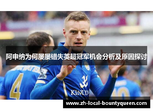 阿申纳为何屡屡错失英超冠军机会分析及原因探讨