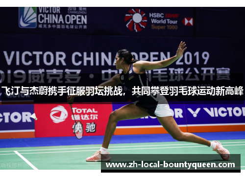 飞汀与杰蔚携手征服羽坛挑战，共同攀登羽毛球运动新高峰