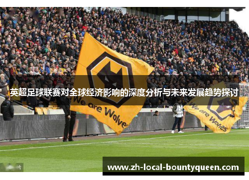 英超足球联赛对全球经济影响的深度分析与未来发展趋势探讨