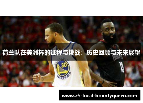 荷兰队在美洲杯的征程与挑战:历史回顾与未来展望 荷兰队在美洲杯的征程与挑战:历史回顾与未来展望