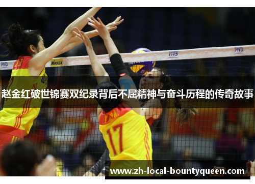 赵金红破世锦赛双纪录背后不屈精神与奋斗历程的传奇故事 赵金红破世锦赛双纪录背后不屈精神与奋斗历程的传奇故事