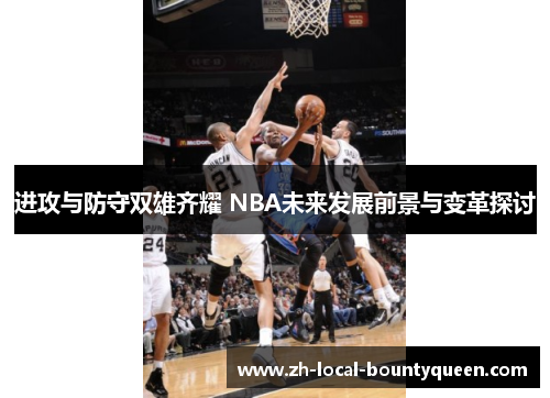 进攻与防守双雄齐耀 NBA未来发展前景与变革探讨