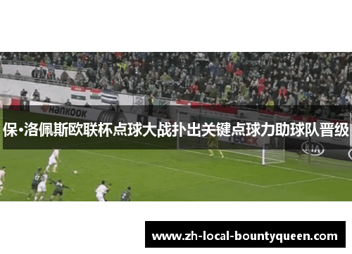 保·洛佩斯欧联杯点球大战扑出关键点球力助球队晋级