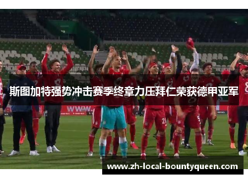 斯图加特强势冲击赛季终章力压拜仁荣获德甲亚军