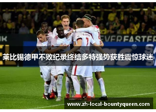 莱比锡德甲不败纪录终结多特强势获胜震惊球迷 莱比锡德甲不败纪录终结多特强势获胜震惊球迷