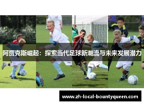 阿贾克斯崛起：探索当代足球新潮流与未来发展潜力