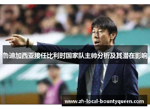 鲁迪加西亚接任比利时国家队主帅分析及其潜在影响