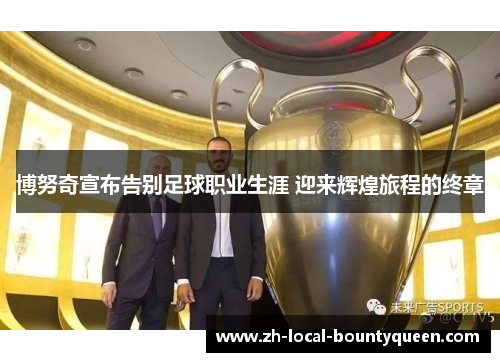 博努奇宣布告别足球职业生涯 迎来辉煌旅程的终章